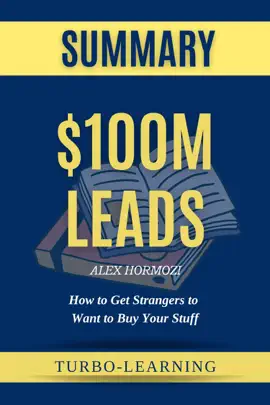 $100M Leads: How to Get Strangers to Want to Buy Your Stuff by Alex Hormozi Summary