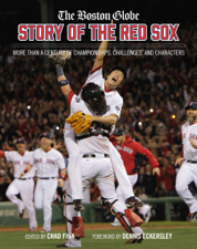 The Boston Globe Story of the Red Sox - The Boston Globe, Chad Finn &amp; Dennis Eckersley Cover Art