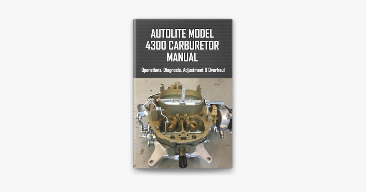 Autolite Model 4300 Carburetor Manual: Operations, Diagnosis, Adjustment &  Overhaul on Apple Books