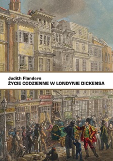 Życie codzienne w Londynie Dickensa by Judith Flanders