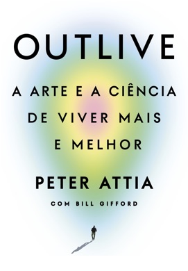 Capa do livro Outlive - A arte e a ciência de viver mais e melhor de Peter Attia