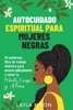 Book Autocuidado espiritual para mujeres negras: Un poderoso libro de trabajo holístico para amarte radicalmente y sanar tu mente, cuerpo y alma