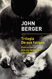 Trilogía De sus fatigas (Puerca tierra Una vez en Europa Lila y Flag) - John Berger