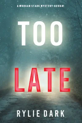 Too Late (A Morgan Stark FBI Suspense Thriller—Book 1) by Rylie Dark book