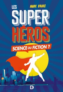 Les Super-héros : Science ou fiction ? by Aude Lemeunier & Mark Brake