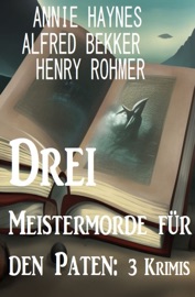 Drei Meistermorde für den Paten: 3 Krimis - Alfred Bekker, Henry Rohmer & Annie Haynes