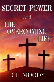 SECRET POWER and THE OVERCOMING LIFE - D. L. Moody