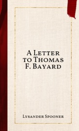 A Letter to Thomas F. Bayard - Lysander Spooner