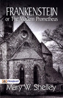 Frankenstein or, The Modern Prometheus by Mary W. Shelley