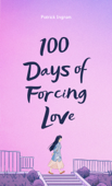 100 Days of Forcing Love - Patrick Ingram