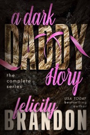A Dark Daddy Story: The Complete Series (Books One to Three): A Psychological Dark Romance - Felicity Brandon