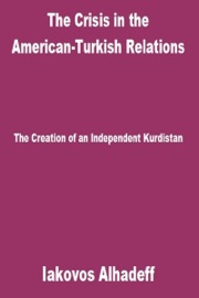 The Crisis in the American-Turkish Relations: The Creation of an Independent Kurdistan - Iakovos Alhadeff