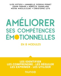 Améliorer ses compétences émotionnelles - Ilios Kotsou, Annabelle Godeau-Pernet, Joran Farnier, Rébecca Shankland, Moïra Mikolajczak & Christophe Leys