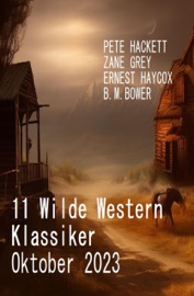 11 Wilde Western Klassiker Oktober 2023 - Pete Hackett, Ernest Haycox, B. M. Bower & Zane Grey