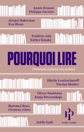 Pourquoi lire - Annie Ernaux, Philippe Garnier, Joëlle Zask, Jürgen Habermas, Hartmut Rosa, Eva Illouz, Frédéric Joly, Esther Kinsky, Sibylle Lewitscharoff, Nicolas Mahler, Oliver Nachtwey, Katja Petrowskaja & Clemens Setz