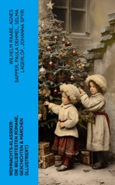 Weihnachts-Klassiker: Die beliebtesten Romane, Geschichten & Märchen (Illustriert) - Wilhelm Raabe, Agnes Sapper, Paula Dehmel, Selma Lagerlöf, Johanna Spyri, Theodor Storm, Charles Dickens, Hermann Löns, Ludwig Bechstein, Theodor Fontane, Karl May, Adalbert Stifter, Ludwig Thoma, Oscar Wilde, Peter Rosegger, Frances Hodgson Burnett, O. Henry, Georg Ebers, E. T. A. Hoffmann, Hans Christian Andersen, Walter Benjamin, Heinrich Seidel, Kurt Tucholsky, Manfred Kyber, Luise Büchner, Goethe & The Brothers Grimm