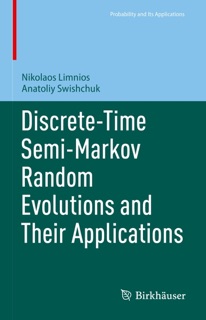Discrete-Time Semi-Markov Random Evolutions and Their Applications by Nikolaos Limnios & Anatoliy Swishchuk