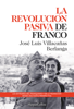 La revolución pasiva de Franco. Las entrañas del franquismo y de la transición desde una nueva perspectiva - José Luis Villacañas Berlanga