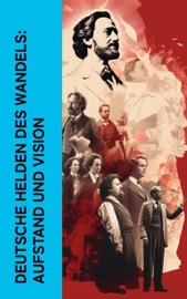 Deutsche Helden des Wandels: Aufstand und Vision - Karl Kautsky, August Bebel, Ernst Toller, Clara Zetkin & Franz Mehring