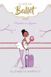 Piruetas en Japón (Clase de Ballet 7) - Elizabeth Barfety