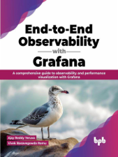 End-to-End Observability with Grafana: A Comprehensive Guide to Observability and Performance Visualization with Grafana - Ajay Reddy Yeruva &amp; Vivek Basavegowda Ramu Cover Art