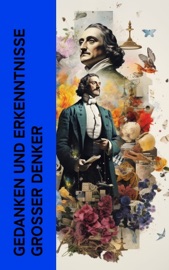 Gedanken und Erkenntnisse großer Denker - Plato, Xenophon, Marc Aurel, Fritz Mauthner, Emil Ludwig, Jean-Jacques Rousseau, Egmont Colerus, Paul Hensel, Karl Vorländer & Theodor Lessing