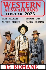 Western Auswahlband Februar 2023 - 15 Romane - Alfred Bekker, Pete Hackett, Thomas West & Barry Gorman