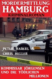 Kommissar Jörgensen und die tödlichen Millionen: Mordermittlung Hamburg Kriminalroman - Chris Heller & Peter Haberl