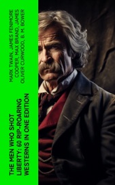The Men Who Shot Liberty: 60 Rip-Roaring Westerns in One Edition - Mark Twain, James Fenimore Cooper, Max Brand, James Oliver Curwood, B. M. Bower, Zane Grey, Jackson Gregory, Jack London, Emerson Hough, Will Lillibridge, Andy Adams, Bret Harte, Owen Wister, Washington Irving, Willa Cather, O. Henry, Grace Livingston Hill, Charles Alden Seltzer, Stephen Crane, Dane Coolidge, Marah Ellis Ryan, Frederic Homer Balch, Frederic Remington, Robert W. Chambers, Forrestine C. Hooker, Frank H. Spearman, J. Allan Dunn, Robert E. Howard, R.M. Ballantyne & Charles Siringo