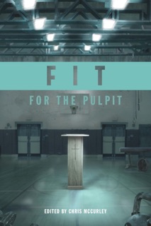 Fit for the Pulpit: The Preacher & His Challenges by Chris McCurley, Jeff A. Jenkins, Jay Lockhart, Jacob Hawk, Michael Whitworth, Kirk Brothers, Neal Pollard, Steve Higginbotham, Dale Jenkins & Adam Faughn