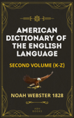 Noah Webster's 1828 American Dictionary of the English Language (Part Two, K-Z) - The Original 1928 Dictionary plus Revisions and Expansions - Noah Webster