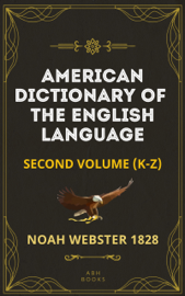 Noah Webster's 1828 American Dictionary of the English Language (Part Two, K-Z) - The Original 1928 Dictionary plus Revisions and Expansions