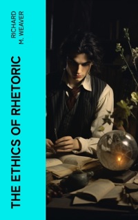 The ethics of rhetoric by Richard M. Weaver