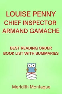 LOUISE PENNY - CHIEF INSPECTOR GAMACHE - BEST READING ORDER by Meridith Montague