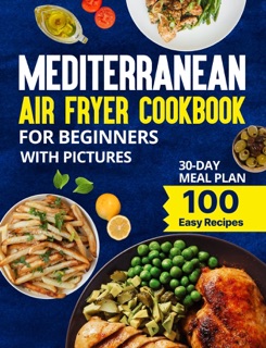 Mediterranean Air Fryer Cookbook For Beginners With Pictures by Kathy G
