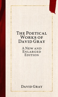 The Poetical Works of David Gray by David Gray