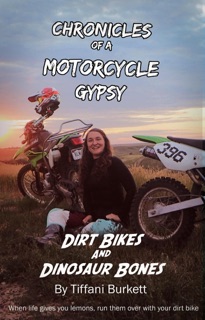Chronicles of a Motorcycle Gypsy: Dirt Bikes and Dinosaur Bones by Tiffani Burkett