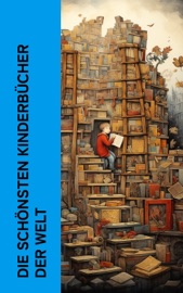 Die schönsten Kinderbücher der Welt - Mark Twain, Johanna Spyri, Frances Hodgson Burnett, Selma Lagerlöf, Waldemar Bonsels, Lewis Carroll, Else Ury, Charles Dickens, Rudyard Kipling, Gerdt von Bassewitz, Robert Louis Stevenson, David Friedrich Weinland, Harriet Beecher Stowe, Emmy von Rhoden, Agnes Sapper & Jack London