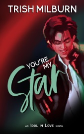 You're My Star: An Idol in Love K-Pop Romance - Trish Milburn