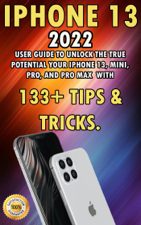 iPhone 13: 2022 User Guide to Unlock the True Potential Your iPhone 13, Mini, Pro, and Pro Max with 133+ Tips &amp; Tricks - Zuzanna Lewandowski Cover Art