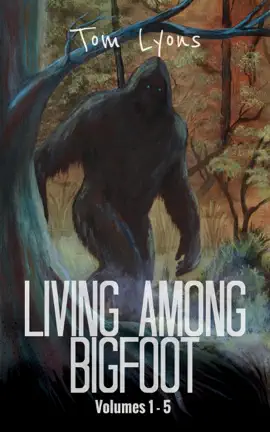 Read: Living Among Bigfoot: Volumes 1-5 (Living Among Bigfoot: Collector's Edition Book 1) Book
