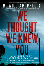 We Thought We Knew You - M. William Phelps Cover Art