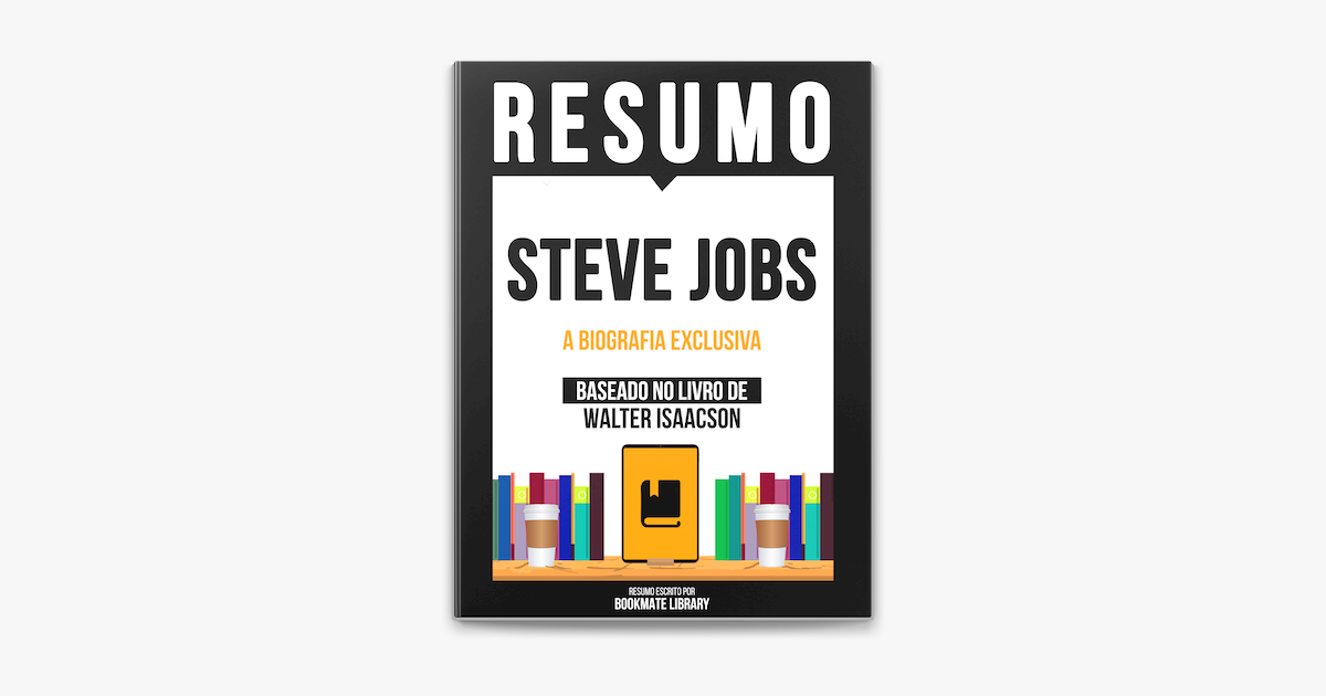 Resumo - Steve Jobs - A Biografia Exclusiva - Baseado No Livro De Walter  Isaacson on Apple Books