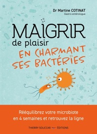 Maigrir de plaisir en charmant ses bactéries - Martine Cotinat