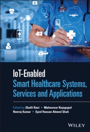 IoT-enabled Smart Healthcare Systems, Services and Applications - Shalli Rani, Maheswar Rajagopal, Neeraj Kumar & Syed Hassan Ahmed Shah