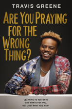 Are You Praying for the Wrong Thing? - Travis Greene Cover Art