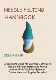 Needle Felting Handbook - Zera Meyer