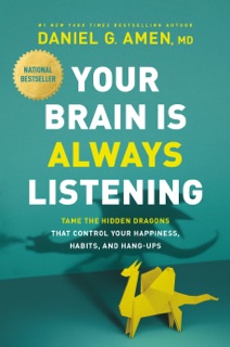 Your Brain Is Always Listening by Daniel G. Amen, M.D.