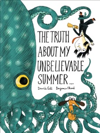 The Truth About My Unbelievable Summer . . . - Davide Cali & Benjamin Chaud