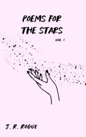 Poems for the Stars: Vol 1 - J.R. Rogue